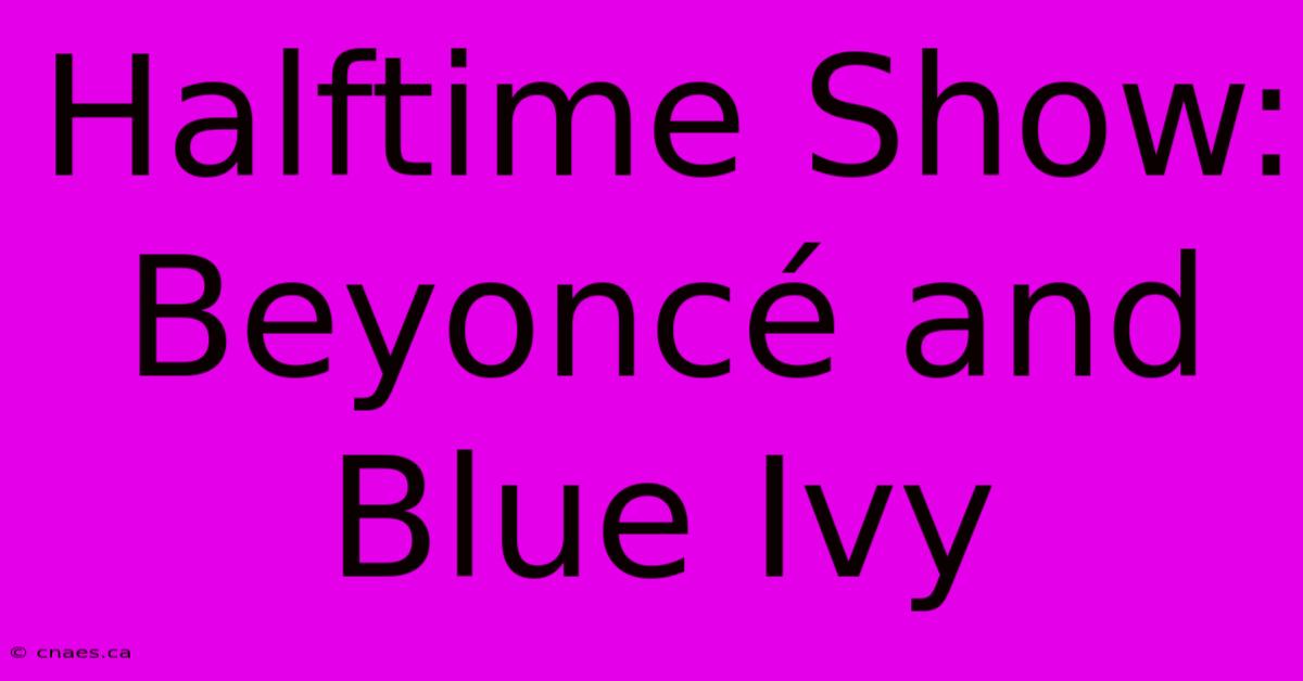 Halftime Show: Beyoncé And Blue Ivy