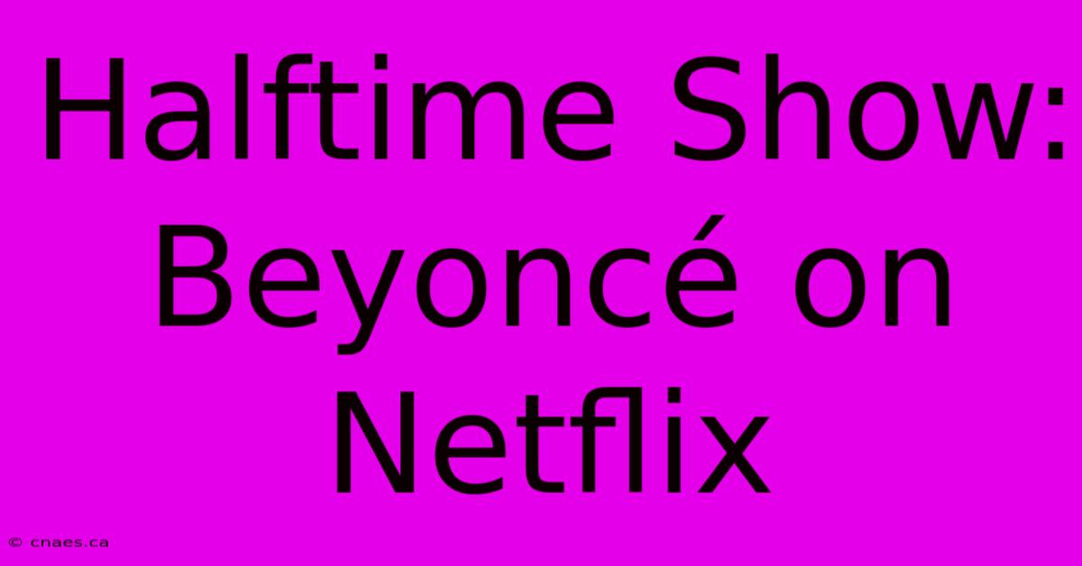 Halftime Show: Beyoncé On Netflix