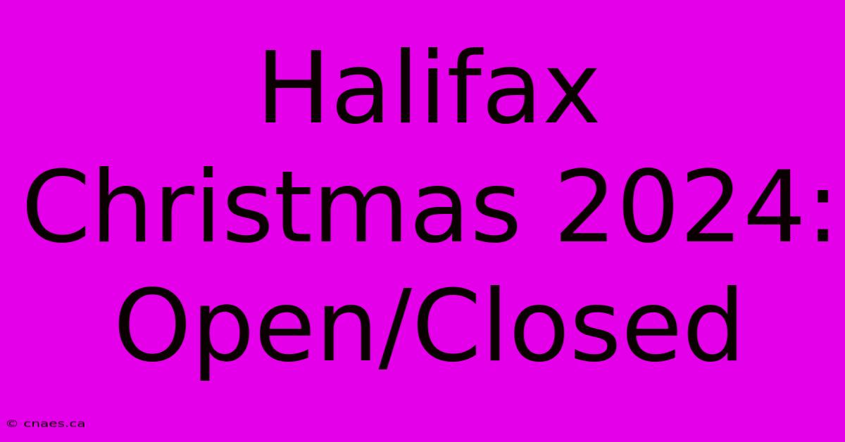 Halifax Christmas 2024: Open/Closed