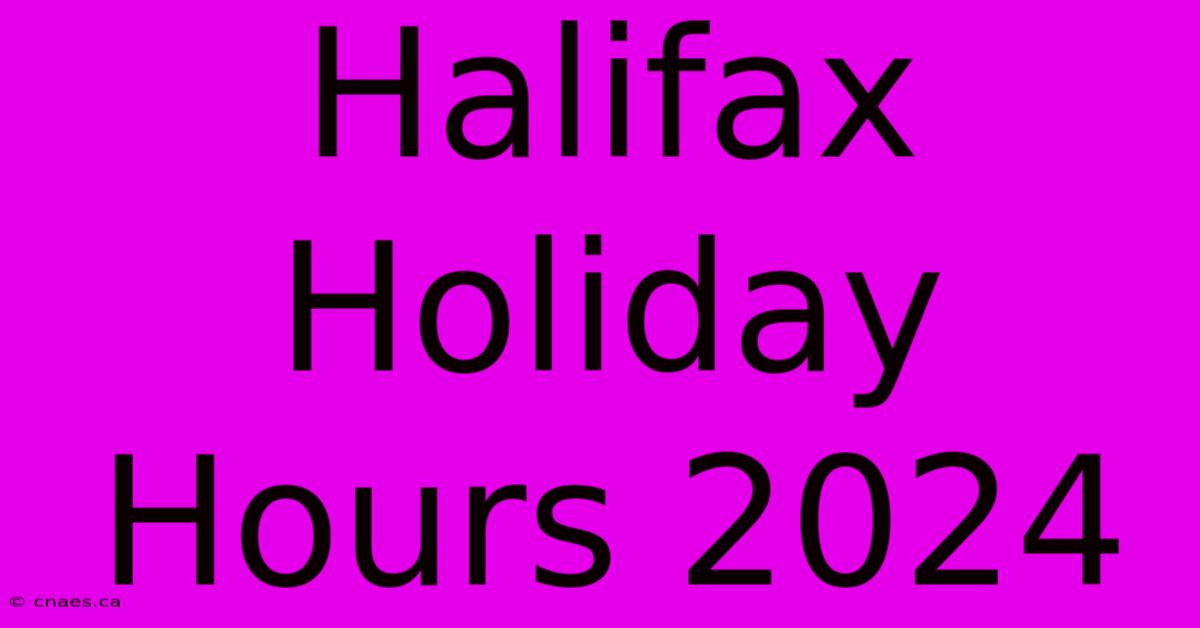 Halifax Holiday Hours 2024