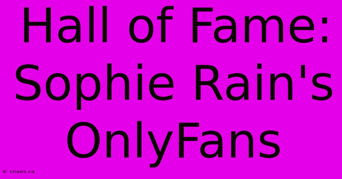 Hall Of Fame: Sophie Rain's OnlyFans