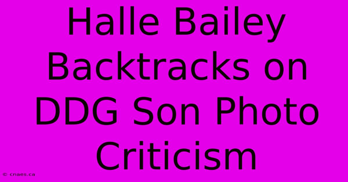 Halle Bailey Backtracks On DDG Son Photo Criticism