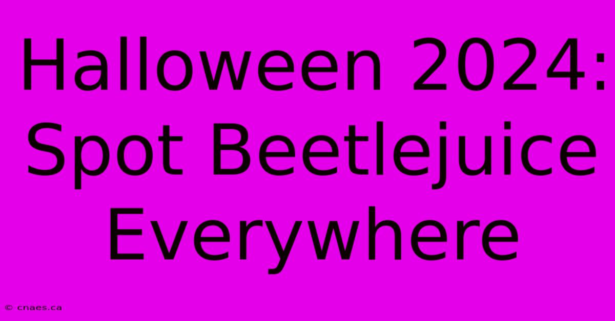 Halloween 2024: Spot Beetlejuice Everywhere 