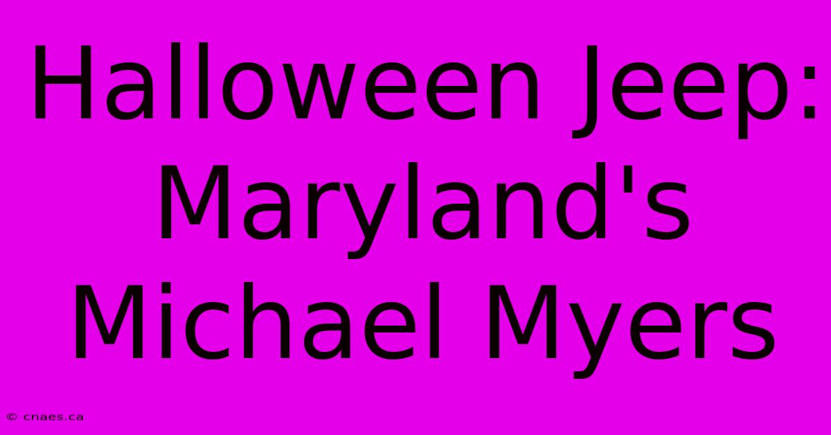 Halloween Jeep: Maryland's Michael Myers 