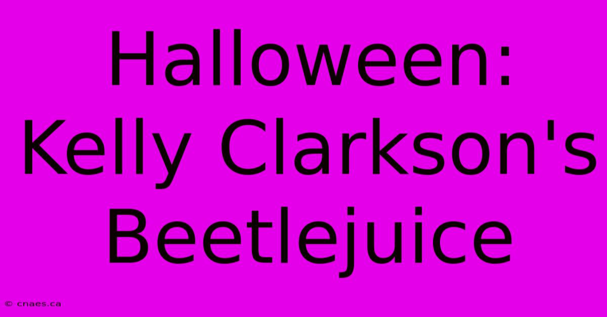 Halloween: Kelly Clarkson's Beetlejuice  