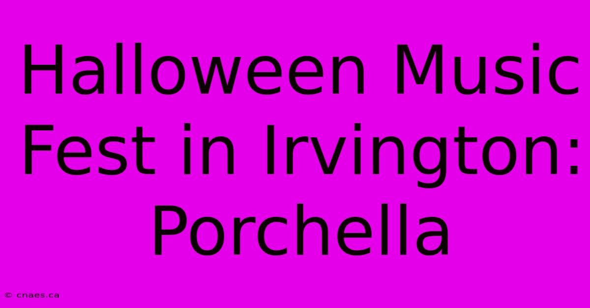 Halloween Music Fest In Irvington: Porchella