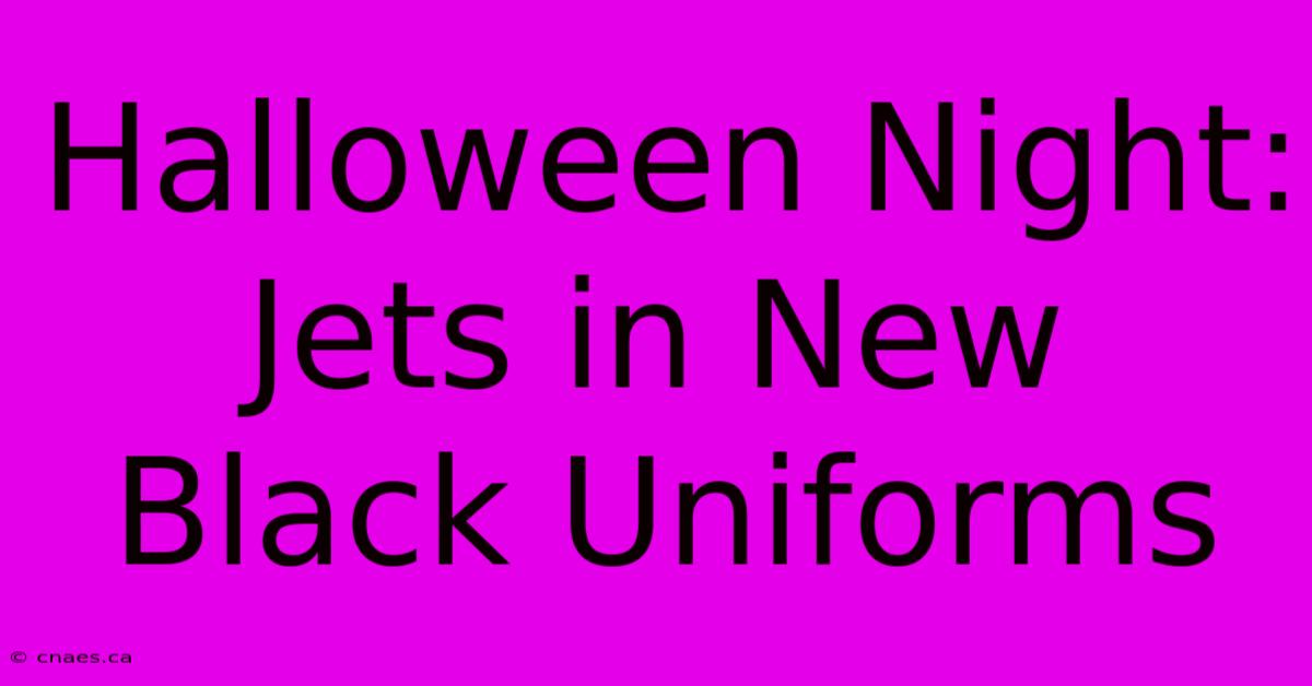 Halloween Night: Jets In New Black Uniforms