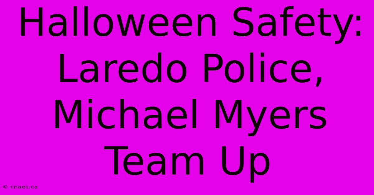 Halloween Safety: Laredo Police, Michael Myers Team Up