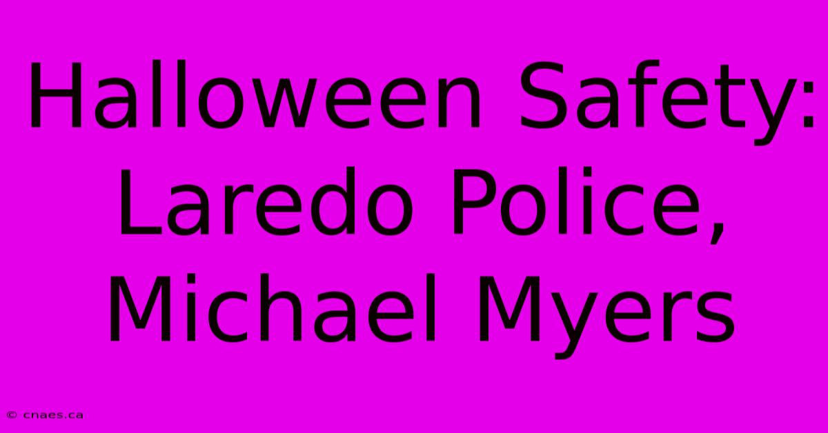 Halloween Safety: Laredo Police, Michael Myers