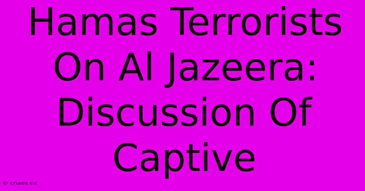 Hamas Terrorists On Al Jazeera: Discussion Of Captive