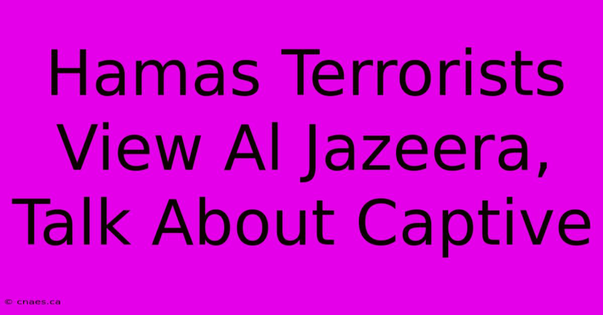 Hamas Terrorists View Al Jazeera, Talk About Captive