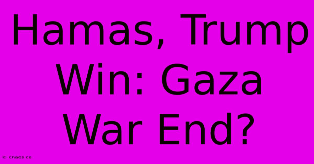 Hamas, Trump Win: Gaza War End?