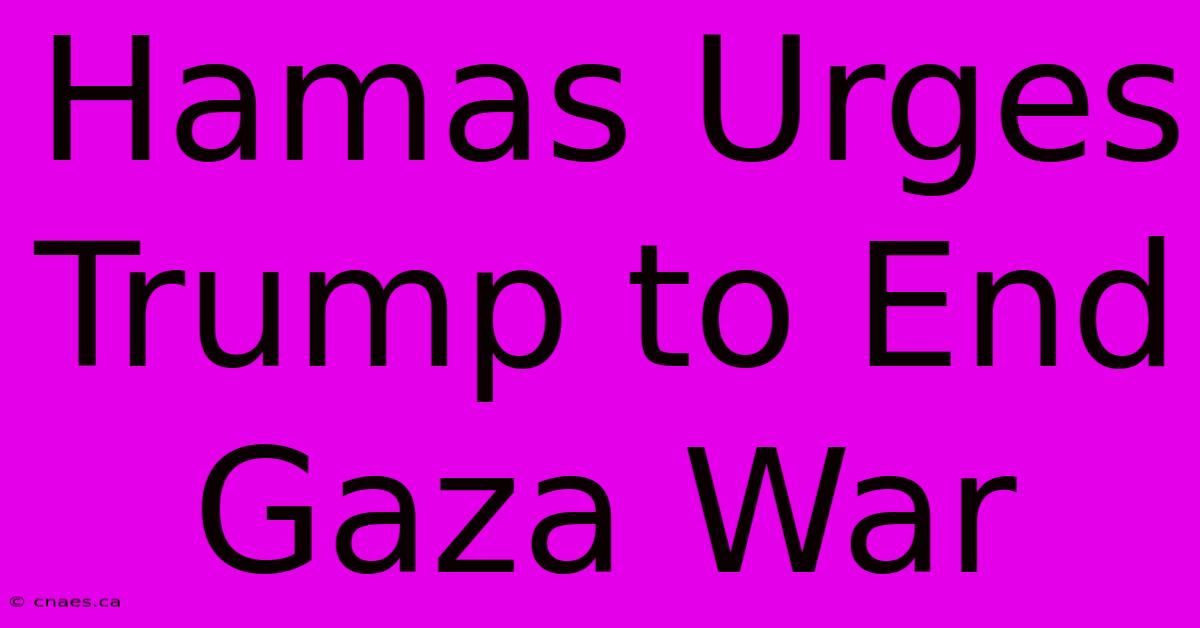 Hamas Urges Trump To End Gaza War