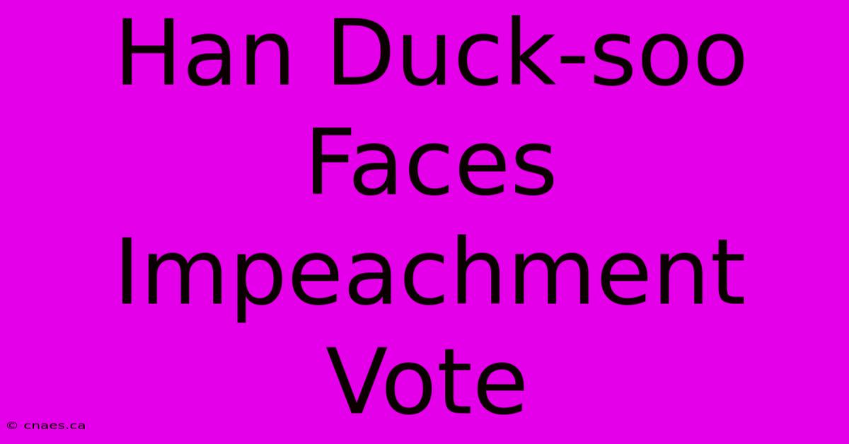 Han Duck-soo Faces Impeachment Vote