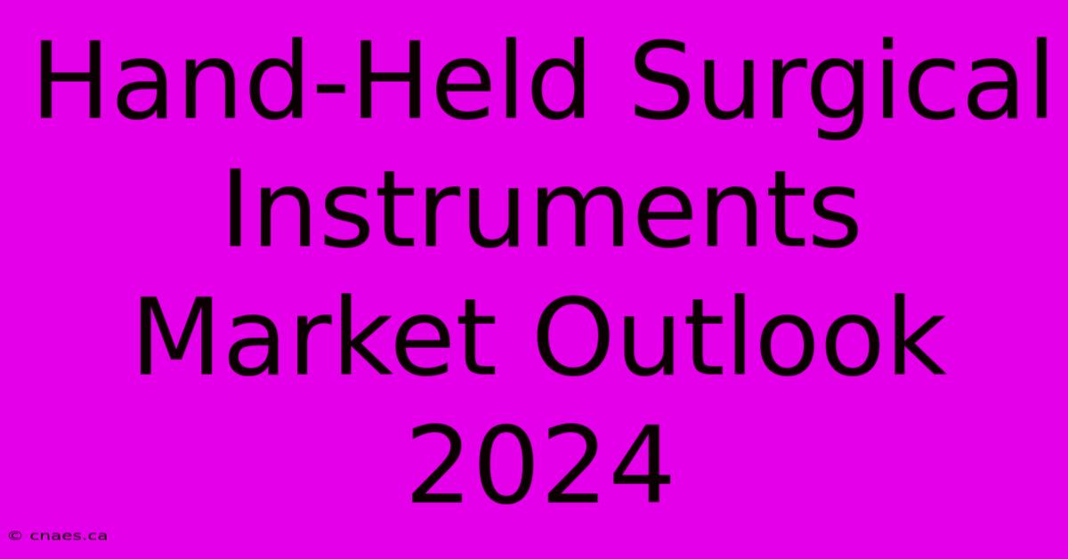 Hand-Held Surgical Instruments Market Outlook 2024