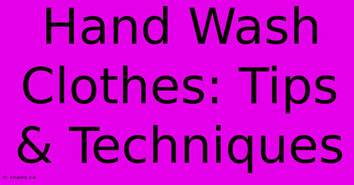 Hand Wash Clothes: Tips & Techniques 