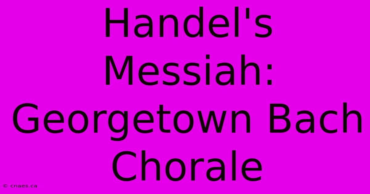 Handel's Messiah: Georgetown Bach Chorale