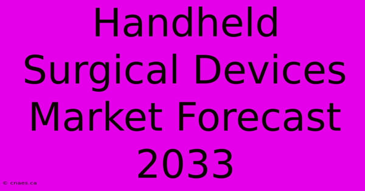 Handheld Surgical Devices Market Forecast 2033