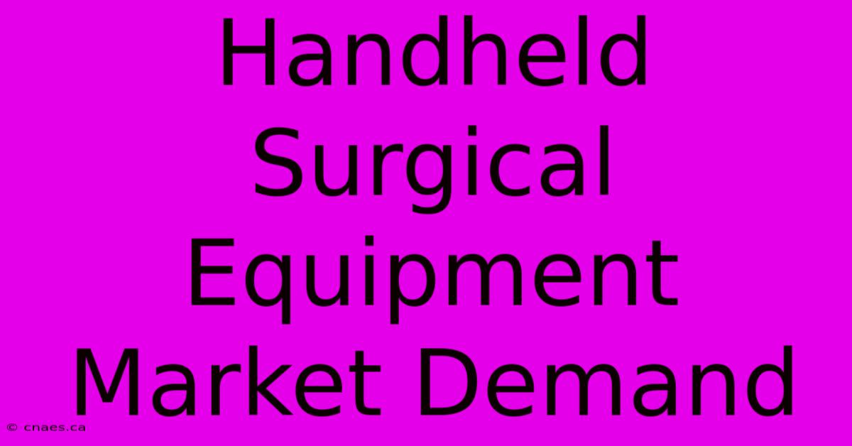 Handheld Surgical Equipment Market Demand