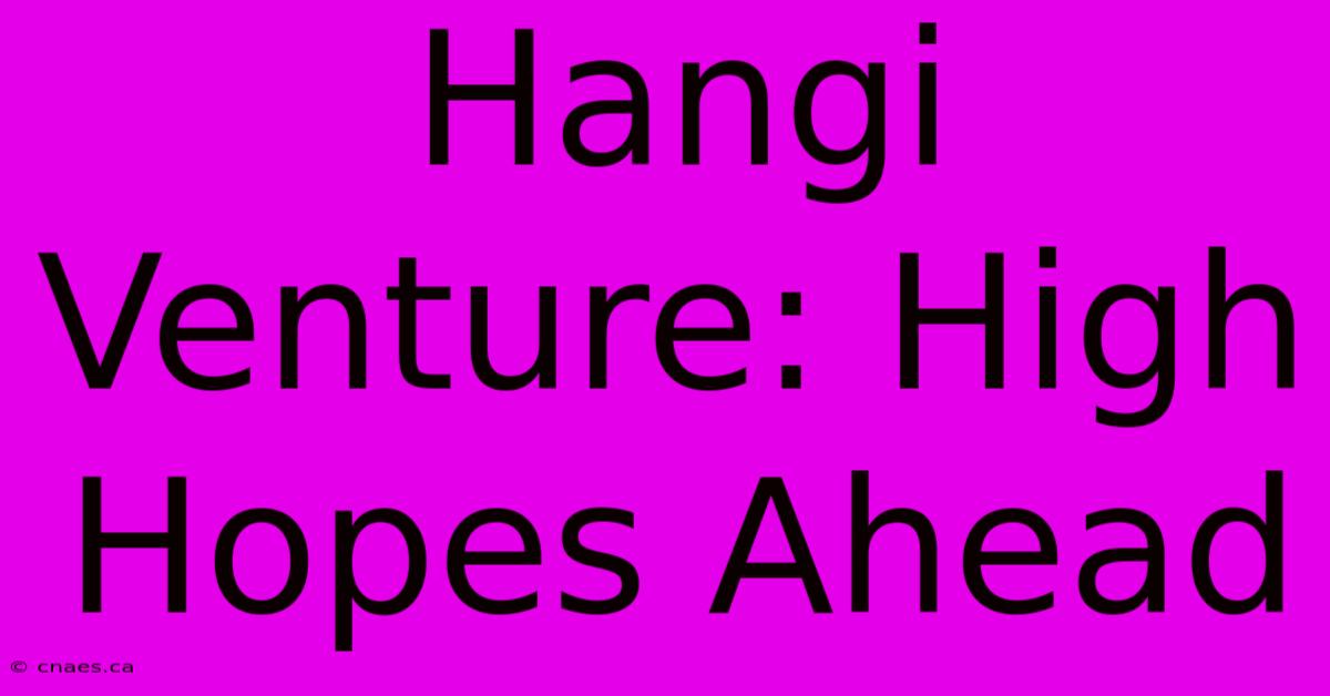 Hangi Venture: High Hopes Ahead