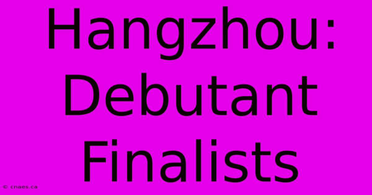 Hangzhou: Debutant Finalists