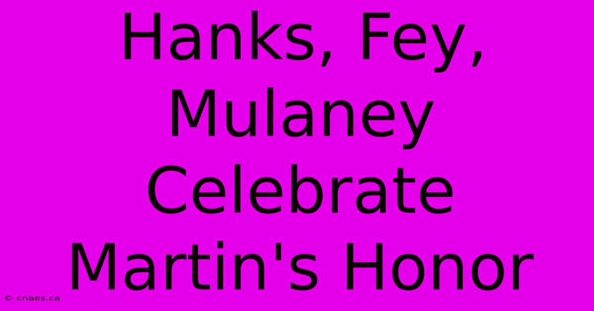 Hanks, Fey, Mulaney Celebrate Martin's Honor