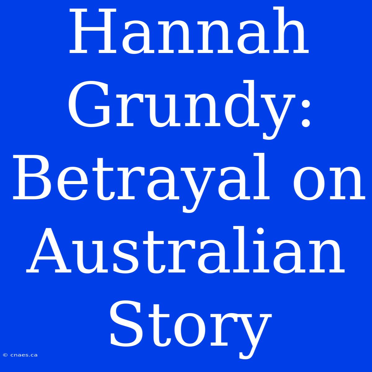 Hannah Grundy: Betrayal On Australian Story