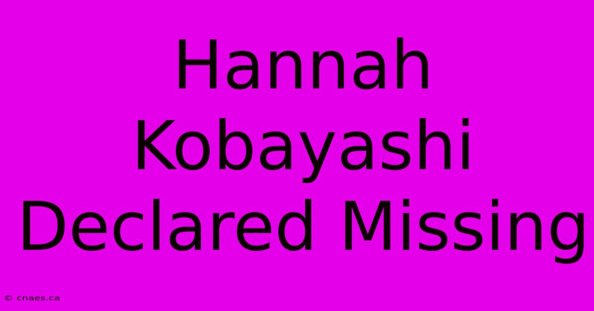 Hannah Kobayashi Declared Missing