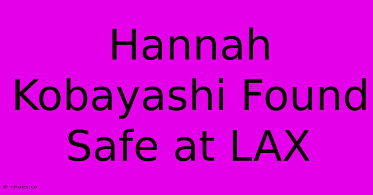 Hannah Kobayashi Found Safe At LAX