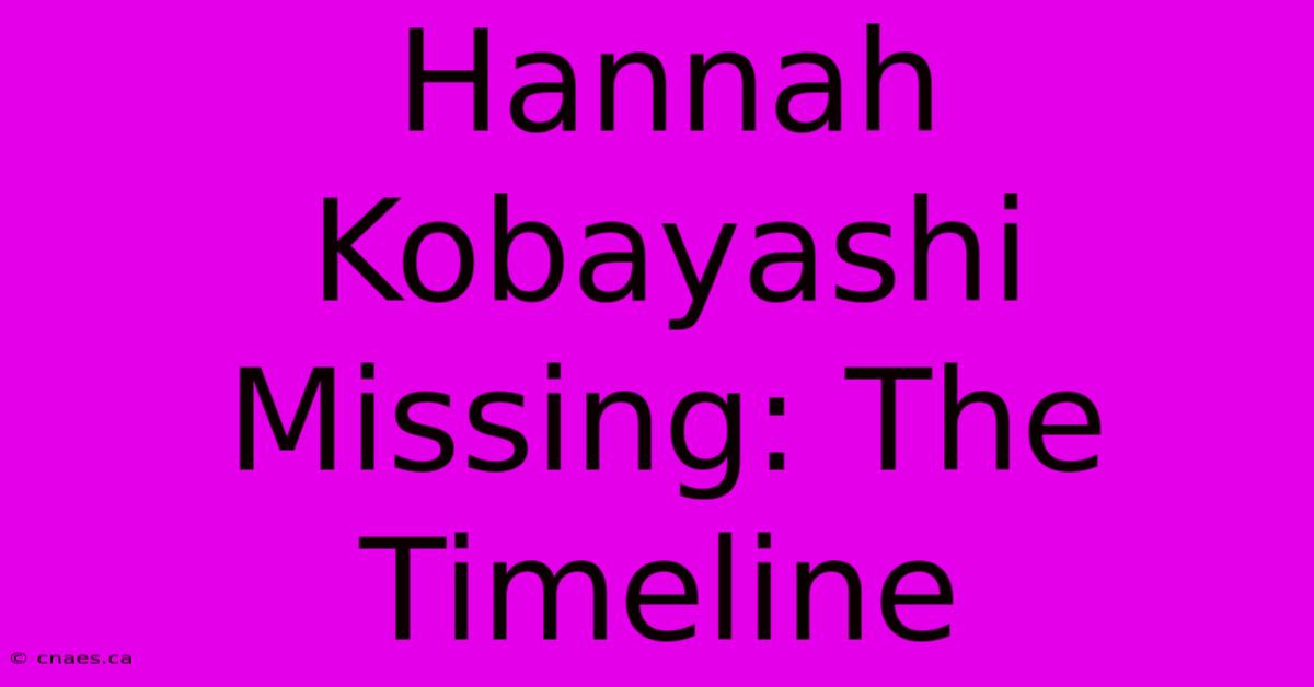 Hannah Kobayashi Missing: The Timeline