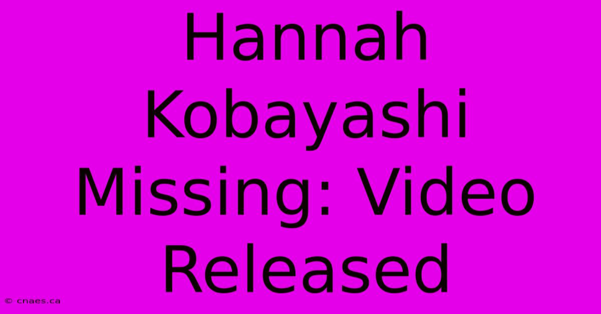 Hannah Kobayashi Missing: Video Released