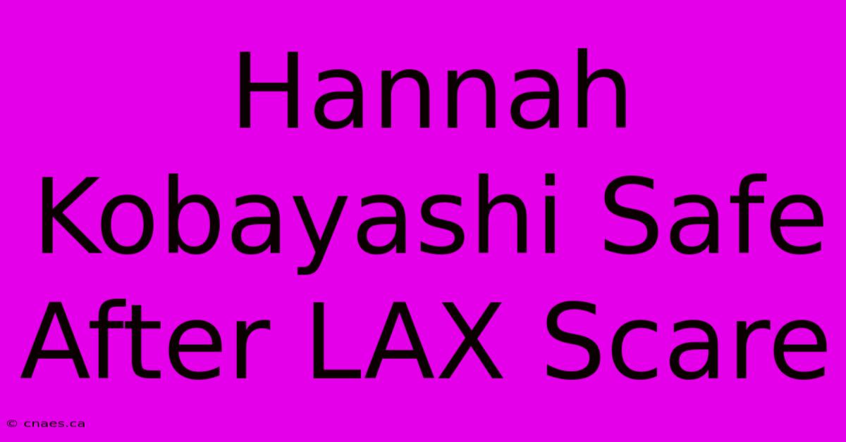 Hannah Kobayashi Safe After LAX Scare