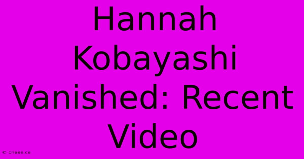 Hannah Kobayashi Vanished: Recent Video