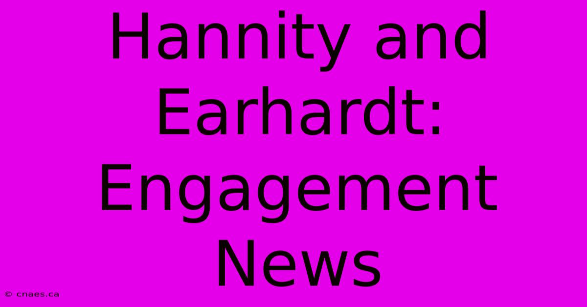 Hannity And Earhardt: Engagement News