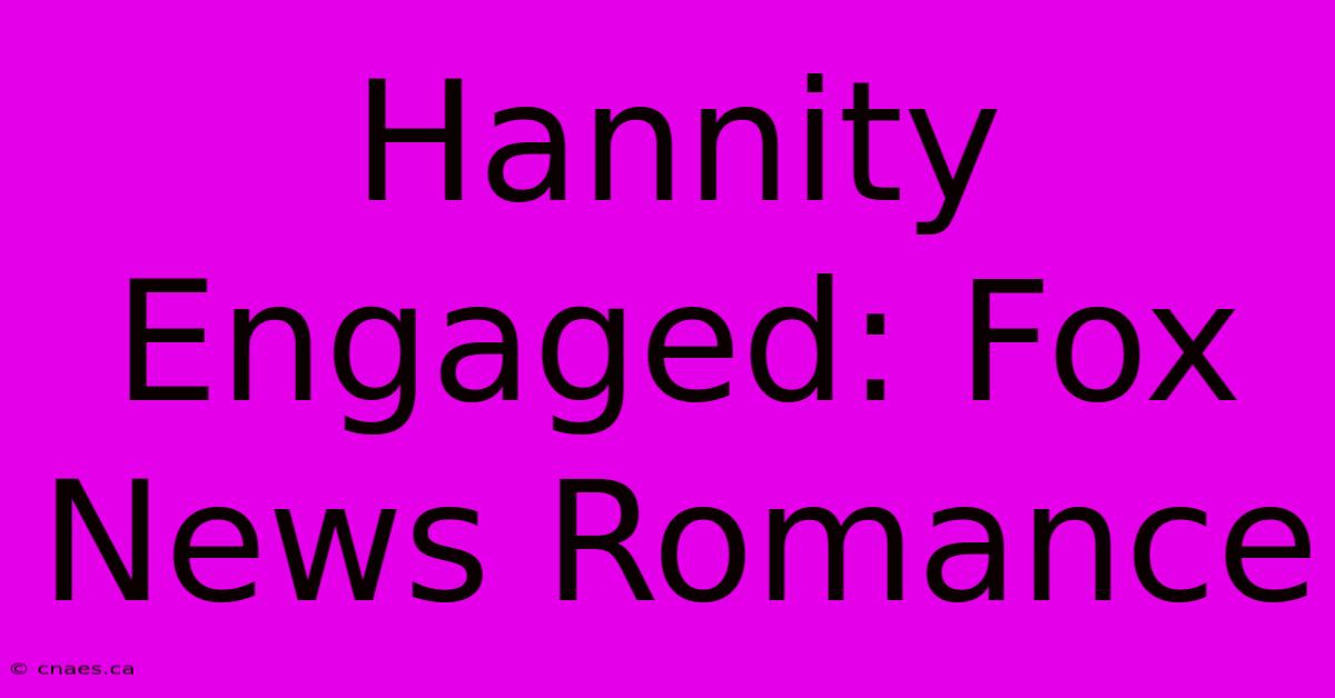 Hannity Engaged: Fox News Romance