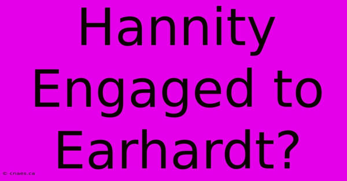 Hannity Engaged To Earhardt?