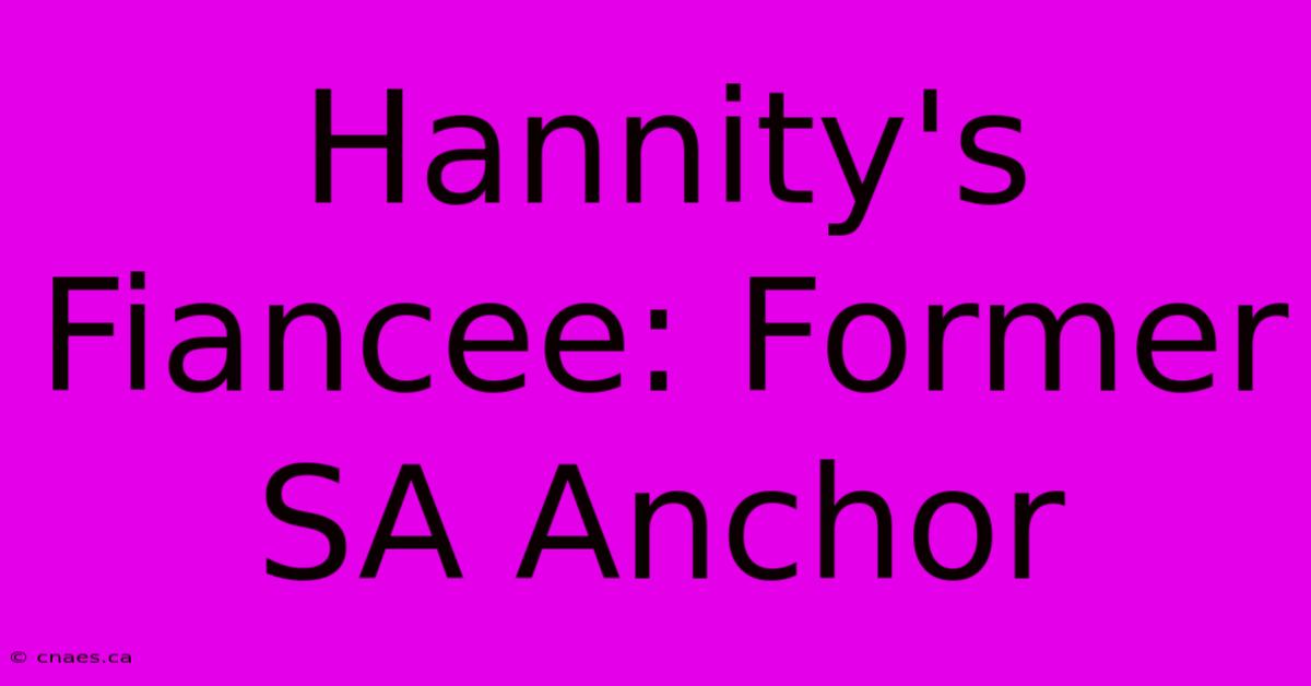 Hannity's Fiancee: Former SA Anchor