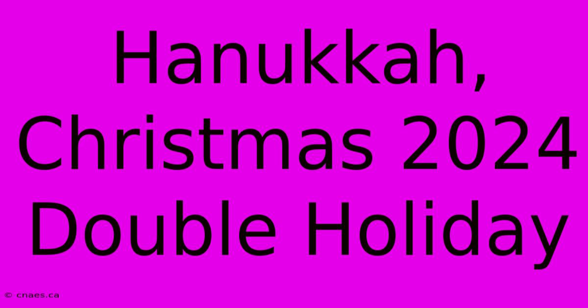 Hanukkah, Christmas 2024 Double Holiday