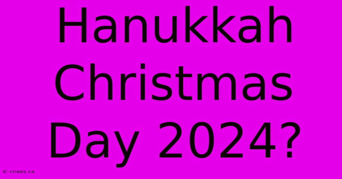 Hanukkah Christmas Day 2024?