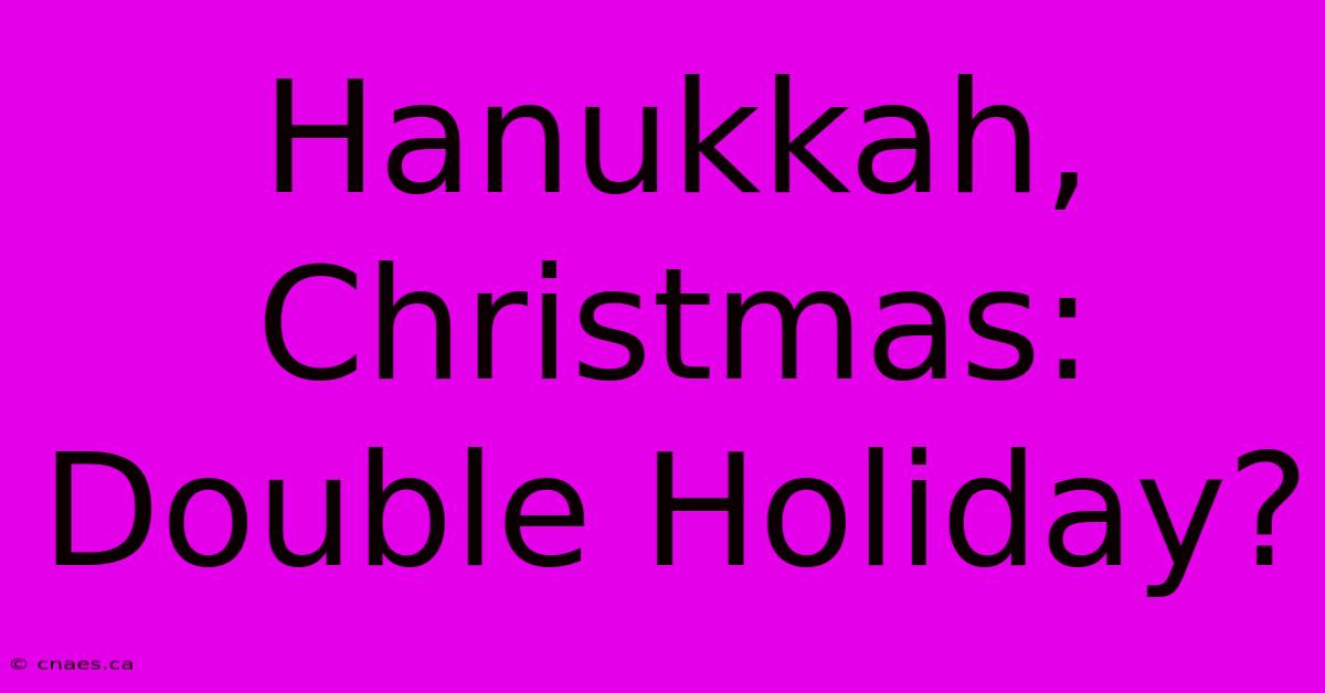 Hanukkah, Christmas: Double Holiday?