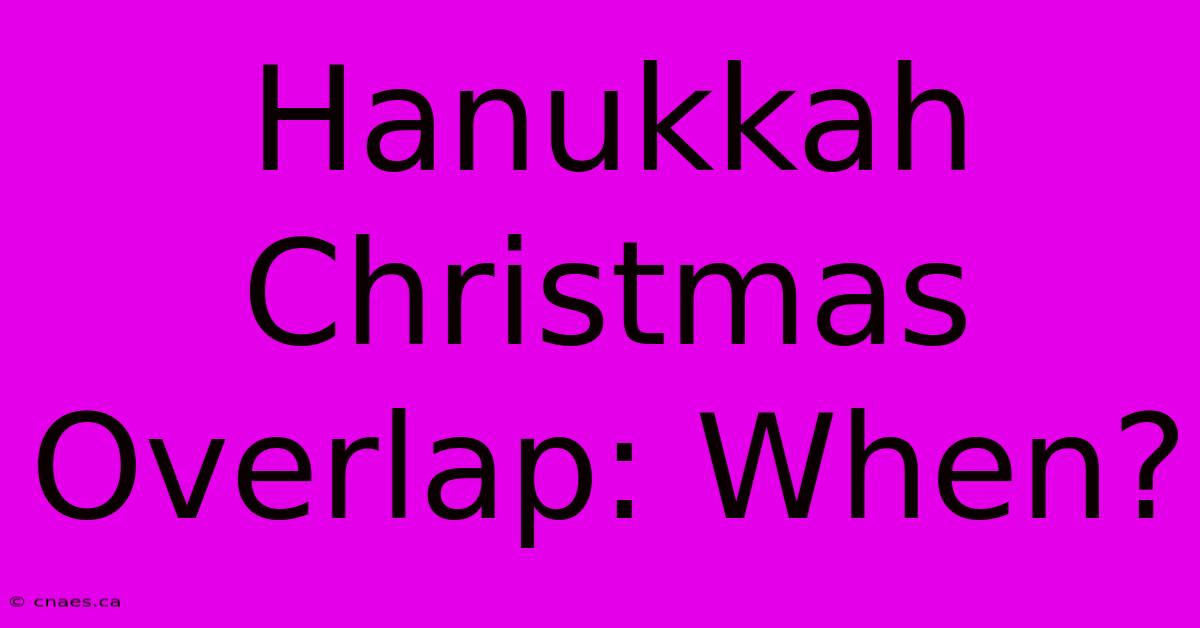 Hanukkah Christmas Overlap: When?