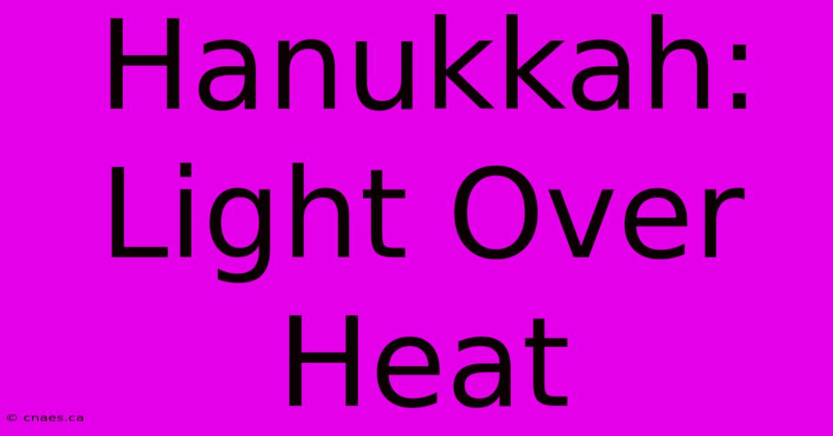 Hanukkah: Light Over Heat