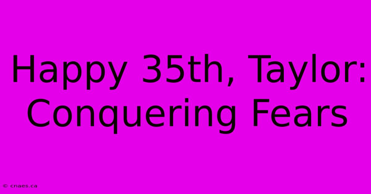 Happy 35th, Taylor: Conquering Fears