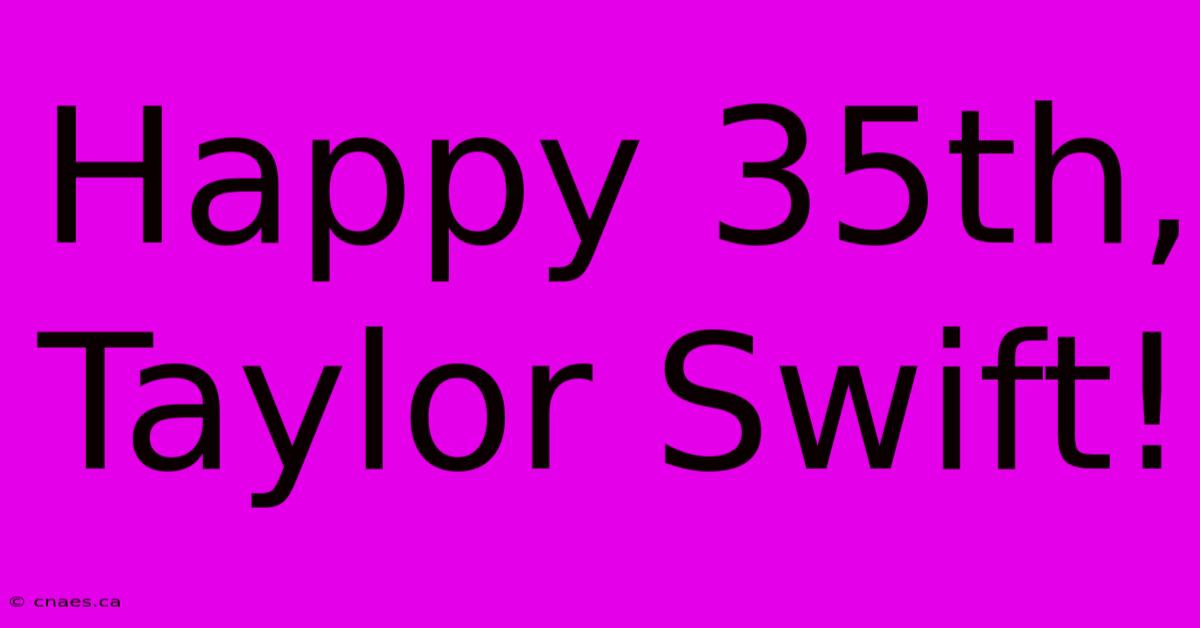 Happy 35th, Taylor Swift!