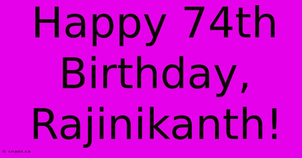 Happy 74th Birthday, Rajinikanth!