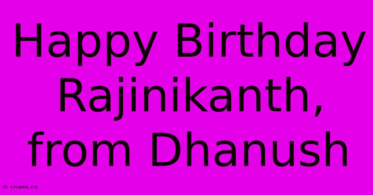 Happy Birthday Rajinikanth, From Dhanush