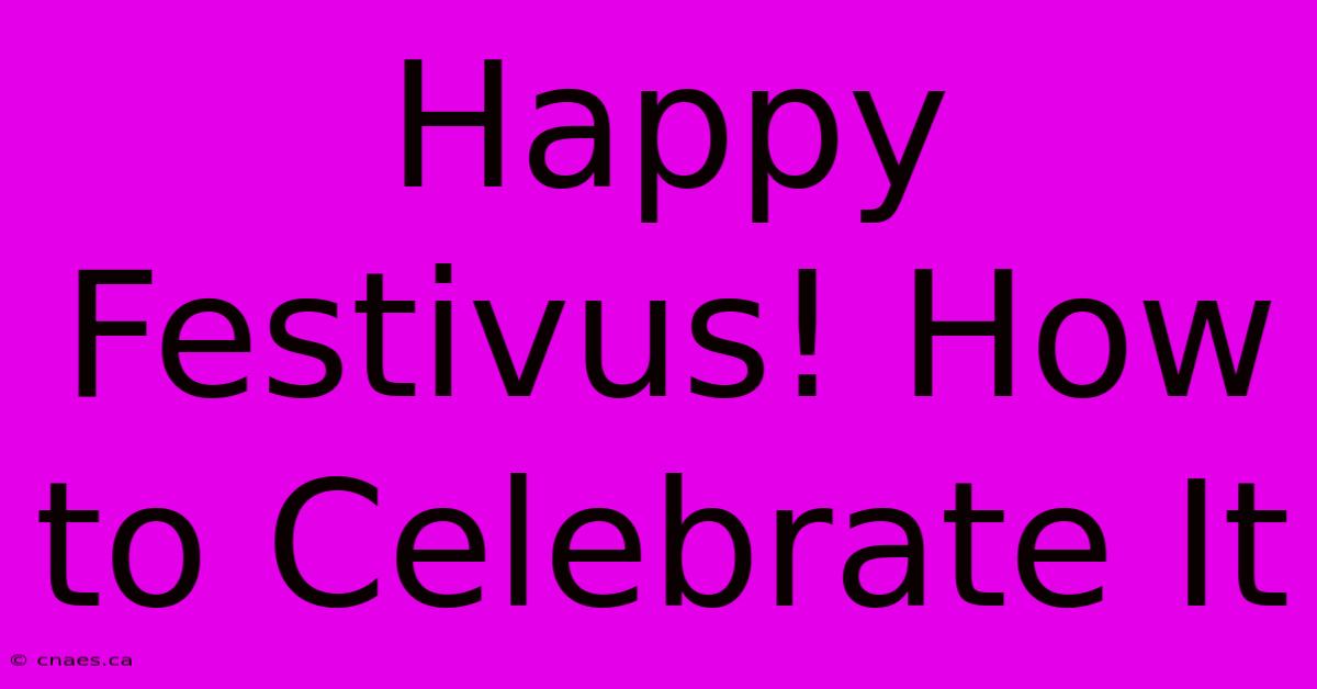 Happy Festivus! How To Celebrate It