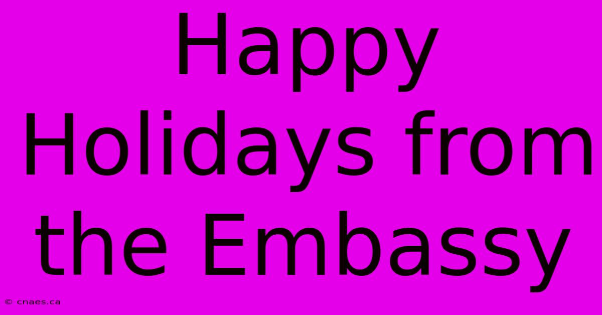 Happy Holidays From The Embassy