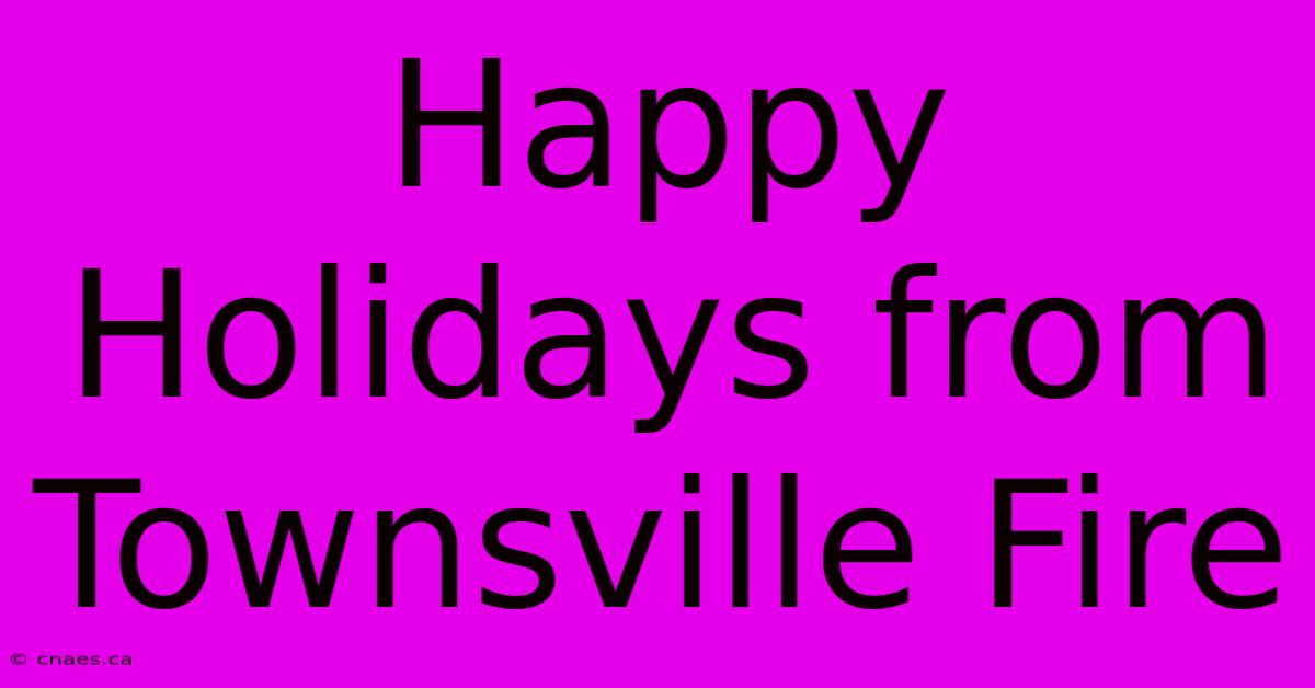 Happy Holidays From Townsville Fire