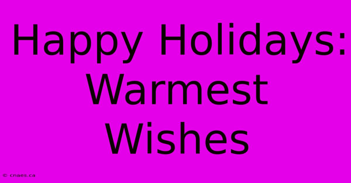 Happy Holidays: Warmest Wishes